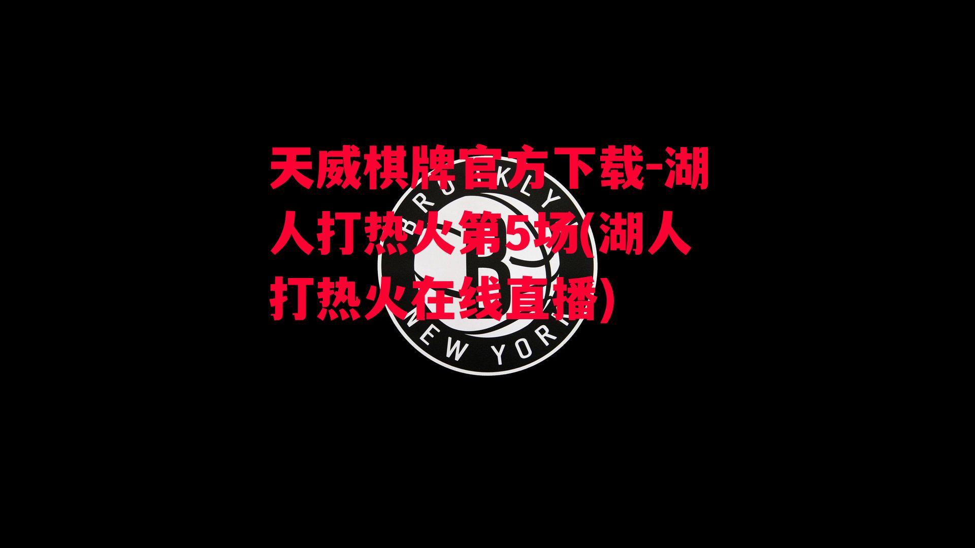 湖人打热火第5场(湖人打热火在线直播)